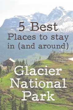 the words 5 best places to stay in and around glacier national park