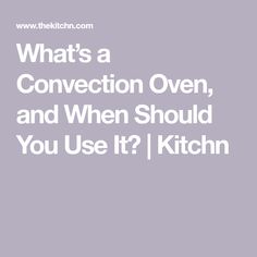 what's a convection oven, and when should you use it? kitchen