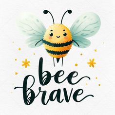 a bee with the words bee brave written on it