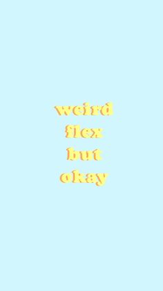 the words weird flex but okay are written in yellow on a blue background with an orange outline