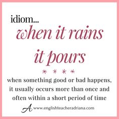 a quote from an english teacher that says,'when it rains it pours, it usually occurs more than once and often within a short period of time