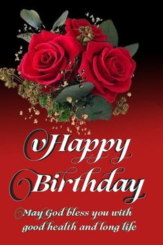 happy birthday card with red roses and greenery on black background, says may god bless you with good health and long life