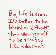 a piece of paper with writing on it that says, big life lesson it's better to be labeled as difficult than allow yourself to be treated like a document