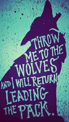 a wolf silhouette with the words throw me to the wolves and i will return leading the pack