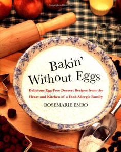 bakin'without eggs delicious egg - free dessert recipes from the heart and kitchen of a foodie family