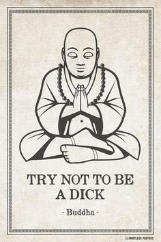 Try Not To Be A Dick - Funny Buddha Quote Poster - Tap the link to shop on our official online store! You can also join our affiliate and/or rewards programs for FREE! The Buddha, Quote Poster, In The Middle, The Middle, Black And White, Funny, White