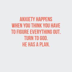 Anxiety happens when you think you have to figure everything out. Turn to God. He has a plan. Now Quotes, Life Quotes Love, Let God, The Words, Great Quotes, Beautiful Words, Christian Quotes