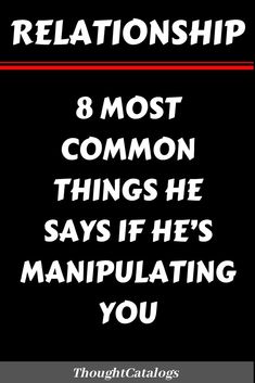 a black and white poster with the words, 8 most common things he says if he's manipulating you