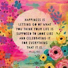 a painting with flowers and the words happiness is letting go of what you think your life is supposed to look like and celebrating it for everything that its