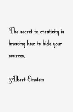 the secret to creativity is finding how to hide your sources albert eisten quote