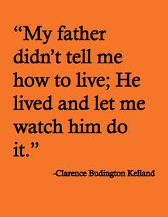 an orange background with the words, my father didn't tell me how to live he lived and let me watch him do it