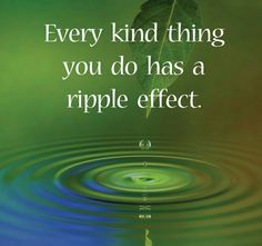 a green leaf floating on top of water with the words, every kind of thing you do has a ripple effect