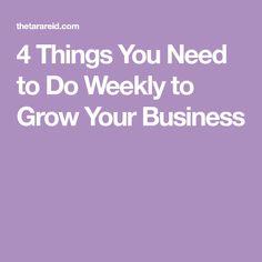 a purple background with the words 4 things you need to do weekly to grow your business