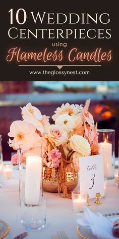 a table with candles and flowers in vases next to the words 10 wedding centerpieces using flameless candles