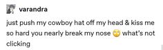 an emo text message with the caption'i just push my cowboy hat off my head & kiss me so hard you nearly break my nose what's not clicking