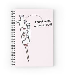 a spiral notebook with a cartoon drawing of a syringe and the words i can't work without you