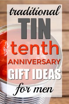 a tin with tomato sauce in it and the words traditional tenth anniversary gift ideas for men