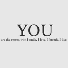 the words you are the reason why smile i love, breath live