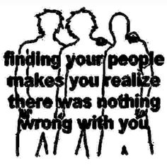 two men standing next to each other with the words, finding your people makes you really like there was nothing wrong