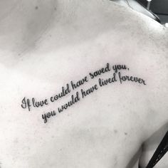 a man's chest with a tattoo saying if you could have saved you, you would have lived forever