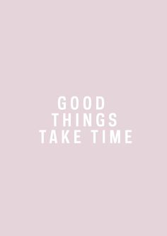 the words good things take time against a pink background