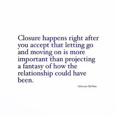 a quote that says, closure happens right after you accept that letting go and moving on is