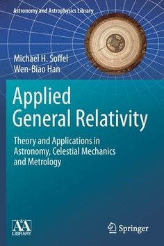 Applied General Relativity: Theory and Applications in Astronomy, Celestial Mechanics and Metrology by Soffel, Michael H. Relativity Theory, Physics Textbook, General Relativity, Theory Of Relativity, Inspirational Books, Kindle Reading