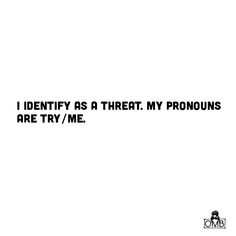 the words identity as a threat, my pronouns are try / me