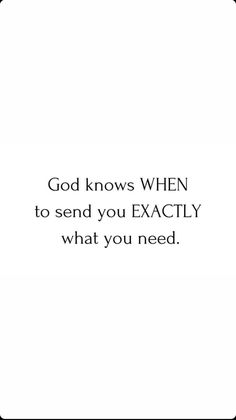 an image with the words god knows when to send you exactly what you need on it