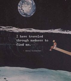 an image of a person floating in the water with a quote on it that says i have traveled through madness to find me