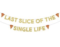 a banner that says last slice of the single life with pizza slices hanging from it