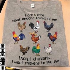 a t - shirt that says i don't care what anyone thinks of me except chickens