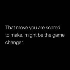 a black background with the words that move you are scared to make, night be the game changer