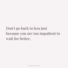 a white background with the words don't go back to less just because you are too impatient to wait for better