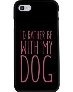 a phone case with the words i'd rather be with my dog