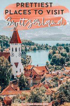 the best places to visit in switzerland with text overlay that reads prettiest places to visit