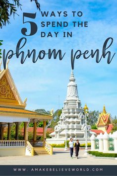 people walking in front of pagodas with text that reads 5 ways to spend the day in phnom penh