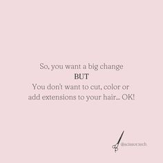 a pink background with the words so you want a big change but you don't want to cut, color or add extensions to your hair ok