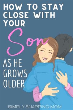 a mother hugging her child with the text how to stay close with your son as he grows older