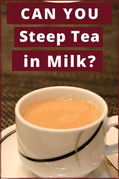 a cup of tea with the words can you steep tea in milk?