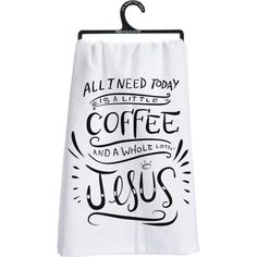 a white towel hanging from a hook with the words all i need today is coffee and a whole lot of jesus on it