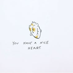 a drawing of a heart with the words you have a nice heart