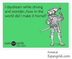 hilarious ecards about driving | Funny E-Card: Daydream While Driving | Espangrish.com Driving Humor, You Found Me, Dump A Day, Funny Stories