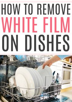 a dishwasher with dishes in it and the words how to remove white film on dishes