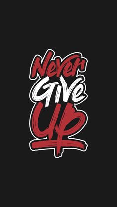 the words never give up written in red and white on a black background with graffiti