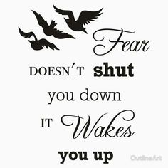 a quote that says, fear doesn't shut you down it makes you up