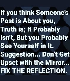 a quote that reads if you think someone's post is about you, truth is it probably isn't but you probably see yourself