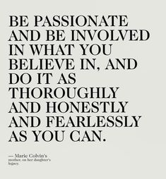 a quote that says be passionate and be involved in what you believe in, and do it