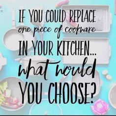 an image of a quote about kitchen items on a blue background with the words if you could replace one piece of cookware in your kitchen, what would you choose?