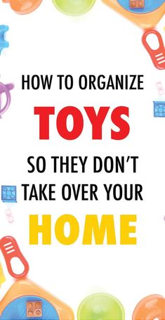 the cover of how to organize toys so they don't take over your home